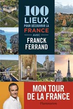 100 Lieux Pour Découvrir la France avec Franck Ferrand