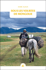 Sous les yourtes de Mongolie : avec les fils de la steppe