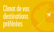 Climat de vos destinations pr&eacute;f&eacute;r&eacute;es
