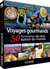 Voyages gourmands - 50 itinéraires de rêve autour du monde