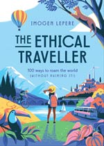 The Ethical Traveller: 100 Ways to Roam the World