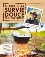 Le guide de la survie douce en pleine nature : pour vivre en