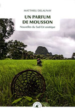 Un Parfum de Mousson : Nouvelles du Sud-Est Asiatique