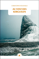 Au vent des Kerguelen : un séjour solitaire dans les îles de