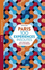 Paris : 100 expériences insolites : arty, décalées, zen ou e