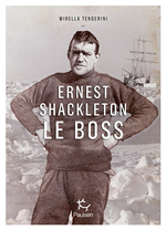 Ernest Shackleton : le boss - légende aventure polaire