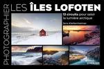 Photographier les îles Lofoten : 13 circuits pour saisir la