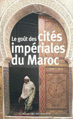 Le Goût des Cités Impériales du Maroc: Fès, Marrakech, Rabat