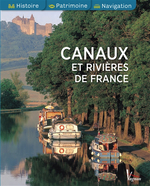Canaux et Rivières de France : Histoire, Patrimoine, Navigat