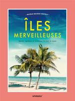Iles merveilleuses : beauté, mystères et bout du monde