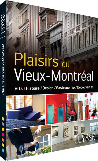 Plaisirs du Vieux-Montréal - Histoire, Design, Gastronomie