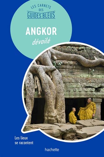 Guides Bleus Angkor Dévoilé : les Lieux Se Racontent
