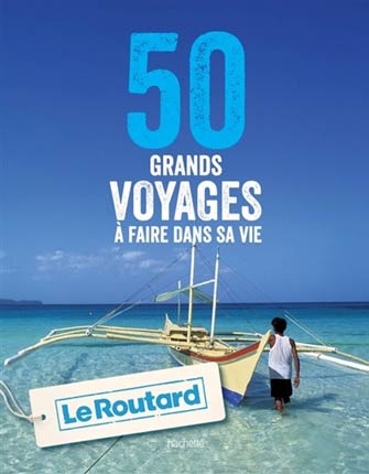 Routard 50 Grands Voyages à Faire dans Sa Vie