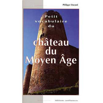 Petit Vocabulaire du Château du Moyen Âge : la Castellologie