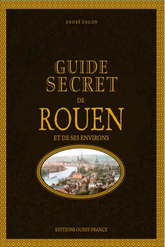 Guide Secret de Rouen et Ses Environs