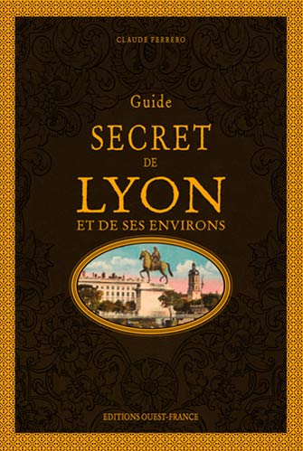 Guide Secret de Lyon et Ses Environs