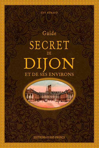 Guide Secret de Dijon et de Ses Environs