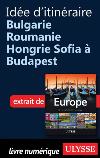 Idée d'itinéraire Bulgarie Roumanie Hongrie Sofia à Budapest
