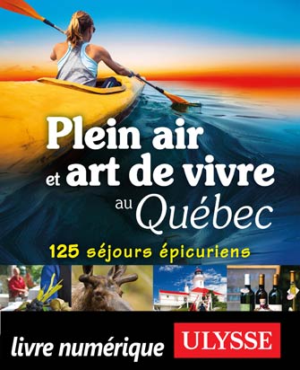 Plein air et art de vivre au Québec - 125 séjours épicuriens