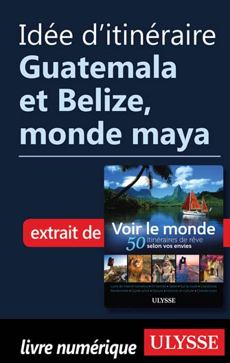 Idée d'itinéraire - Guatemala et Belize, monde maya