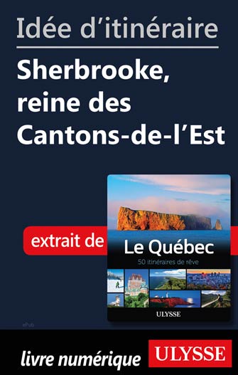 Idée d'itinéraire - Sherbrooke, reine des Cantons-de-l’Est