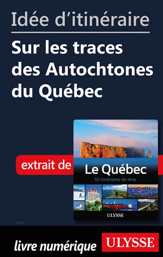 Idée d'itinéraire - Sur les traces des Autochtones du Québec