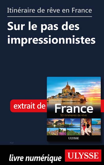 Itinéraire de rêve en France Sur le pas des impressionnistes