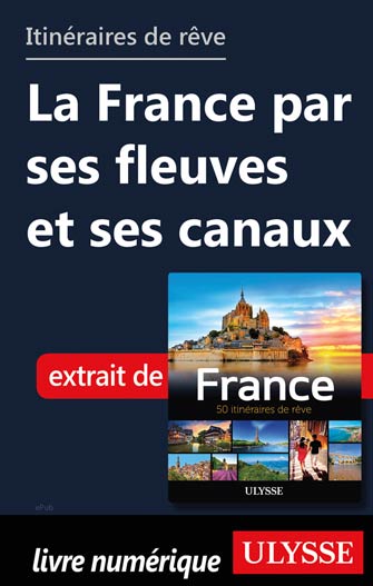 Itinéraires de rêve - La France par fleuves et canaux