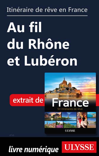 Itinéraire de rêve en France Au fil du Rhône et Lubéron