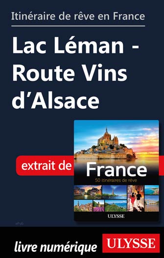 Itinéraire de rêve en France Lac Léman - Route Vins d’Alsace