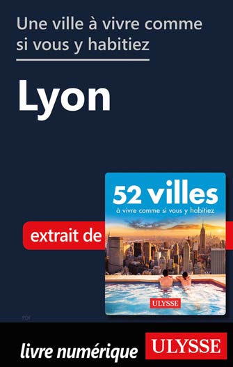 Une ville à vivre comme si vous y habitiez - Lyon