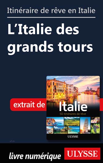 Itinéraires de rêve en Italie - L’Italie des grands tours
