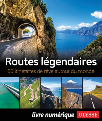 Routes légendaires - 50 itinéraires de rêve autour du monde