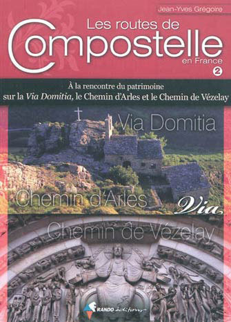 Les Routes de Compostelle en France: Vézelay, Domitia, Arles