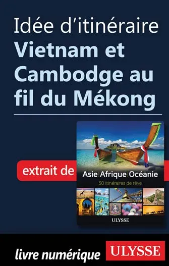 Idée d'itinéraire - Vietnam et Cambodge au fil du Mékong