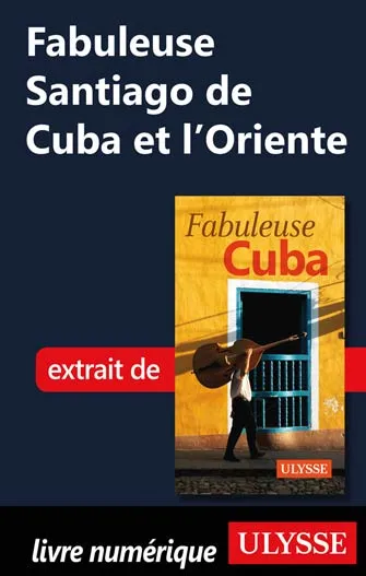 Fabuleuse Santiago de Cuba et l'Oriente