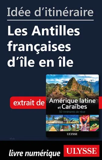 Idée d'itinéraire - Les Antilles françaises d'île en île